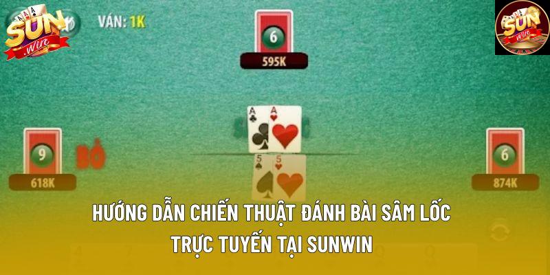 Hướng dẫn chiến thuật đánh bài sâm lốc trực tuyến tại Sunwin.