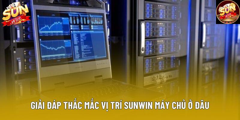 Giải đáp thắc mắc vị trí sunwin máy chủ ở đâu Giải đáp thắc mắc vị trí sunwin máy chủ ở đâu