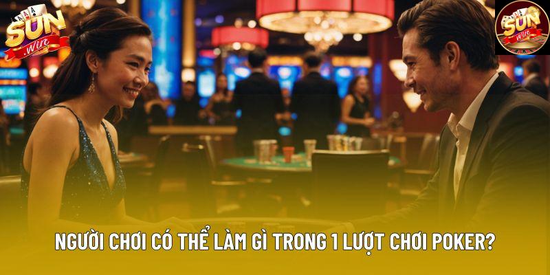 Người chơi có thể làm gì trong 1 lượt chơi Poker? Người chơi có thể làm gì trong 1 lượt chơi Poker?