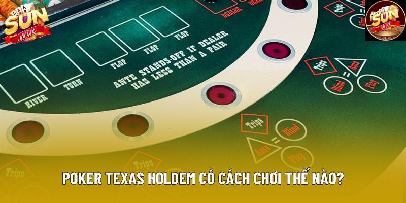 Poker texas holdem có cách chơi thế nào?