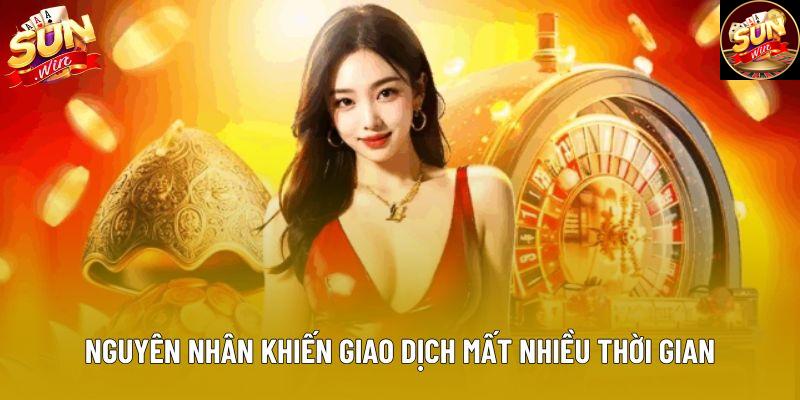 Nguyên nhân khiến giao dịch mất nhiều thời gian