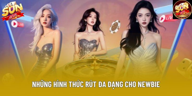 Những hình thức rút đa dạng cho newbie