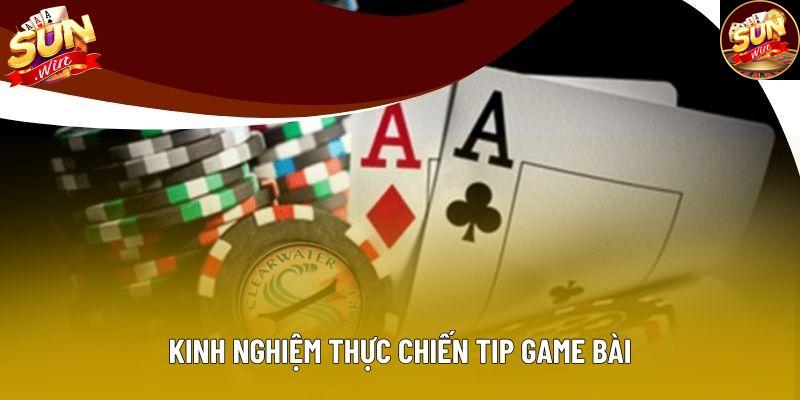Kinh nghiệm thực chiến tip game bài