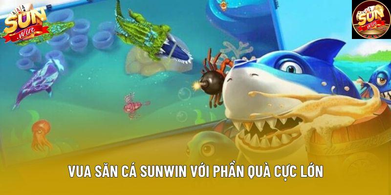 Vua săn cá Sunwin với phần quà cực lớn