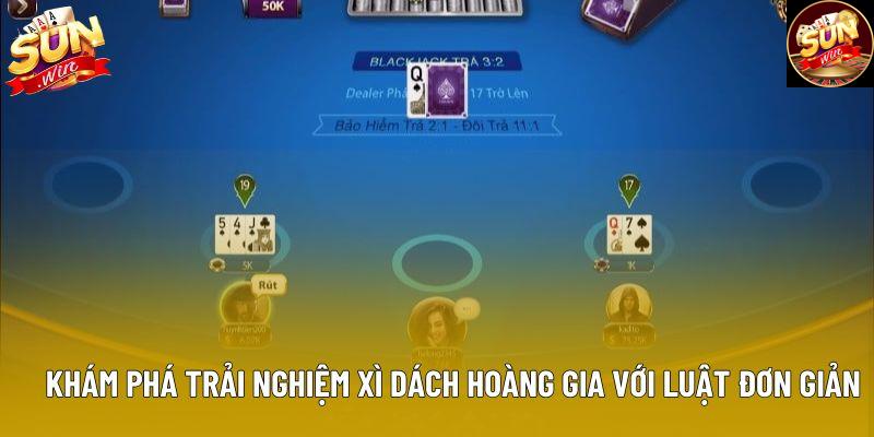 Khám phá trải nghiệm xì dách hoàng gia với luật đơn giản Khám phá trải nghiệm xì dách hoàng gia với luật đơn giản