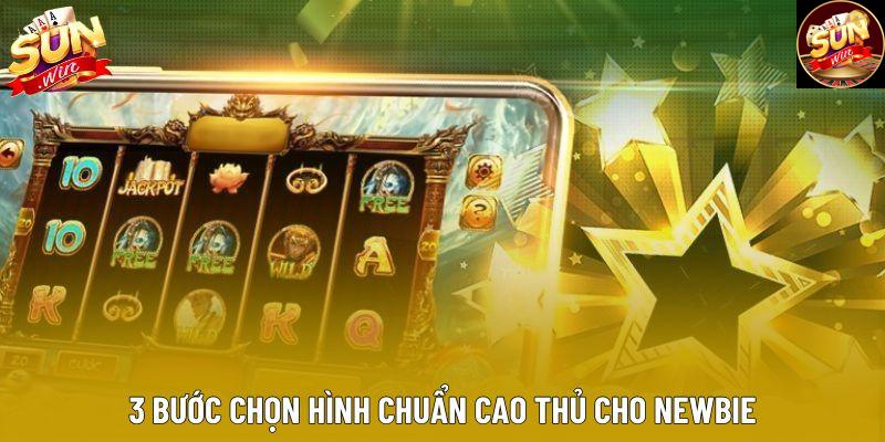 3 bước chọn hình chuẩn cao thủ cho newbie