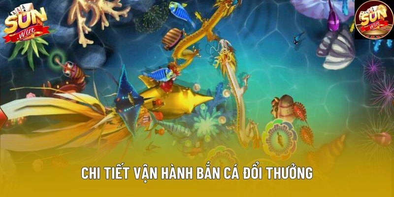 Chi tiết vận hành bắn cá đổi thưởng