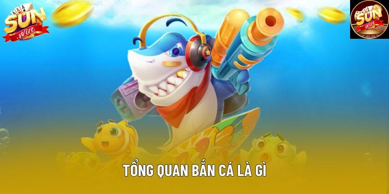 Tổng quan bắn cá là gì Tổng quan bắn cá là gì