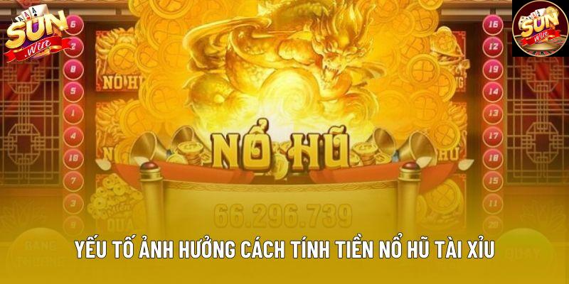 Yếu tố ảnh hưởng cách tính tiền nổ hũ tài xỉu