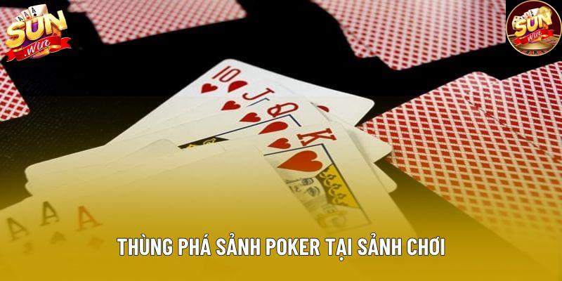 Thùng phá sảnh poker tại sảnh chơi